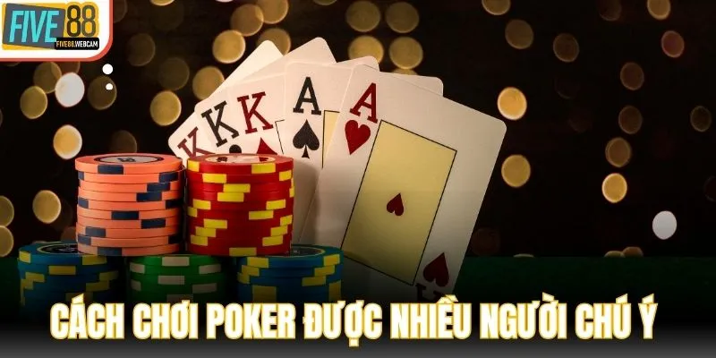 Cách chơi Poker là thông tin được nhiều người chú ý