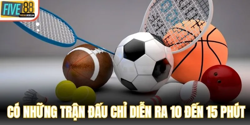Có những trận đấu chỉ diễn ra 10 đến 15 phút