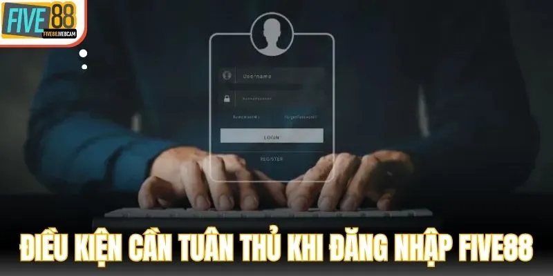 Điều kiện cần đảm bảo tuân thủ khi thực hiện đăng nhập Five88