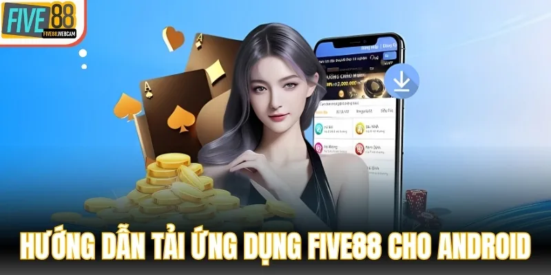 Hướng dẫn tải ứng dụng FIVE88 cho Android mượt mà