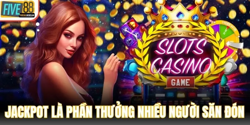Jackpot là phần thưởng được nhiều người săn đón
