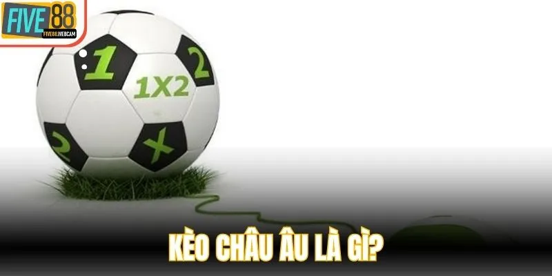 Kèo châu Âu là gì?