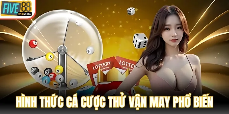 Một số hình thức cá cược thử vận may phổ biến tại FIVE88