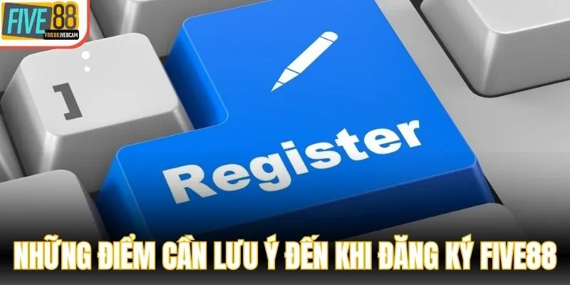 Những điểm đặc biệt cần lưu ý đến khi đăng ký Five88 hiện nay