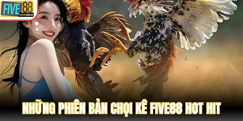 Những phiên bản chọi kê FIVE88 hot hit