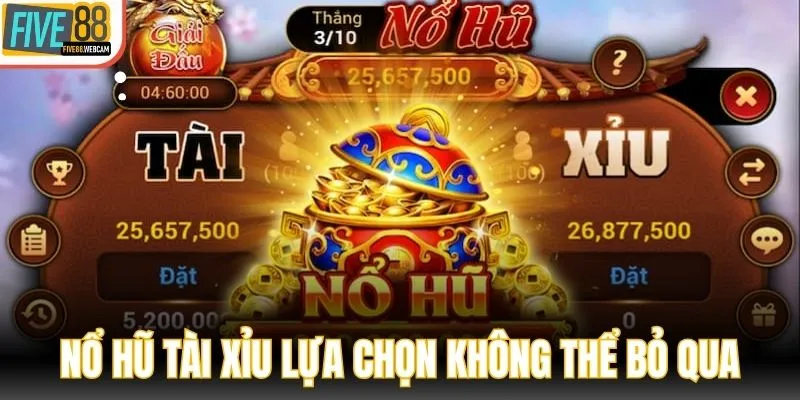 Nổ Hũ Tài Xỉu lựa chọn không thể bỏ qua