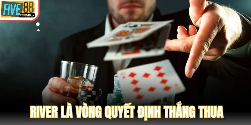 River là vòng quyết định thắng thua