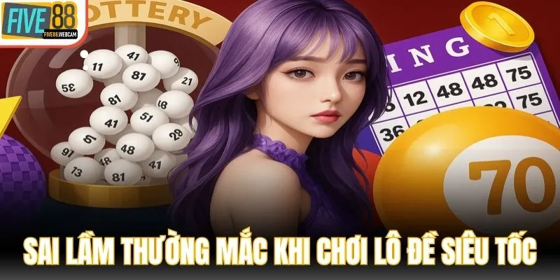 Sai lầm thường mắc khi chơi lô đề siêu tốc