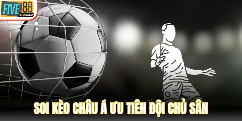 Soi kèo châu Á ưu tiên đội chủ sân